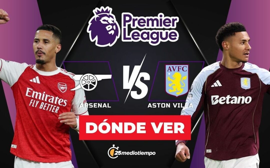 Arsenal vs Aston Villa: Horario y dónde ver EN VIVO el partido de Premier League 2025