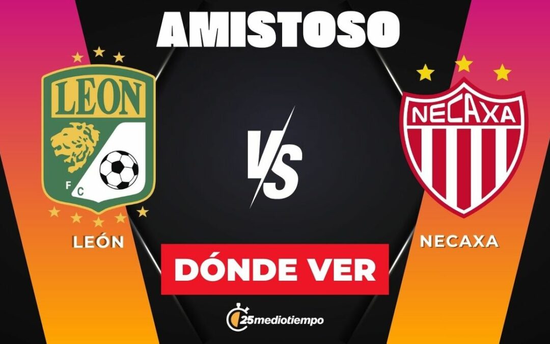 León vs Necaxa: Horario del Partido Amistoso 2026 y Detalles Clave
