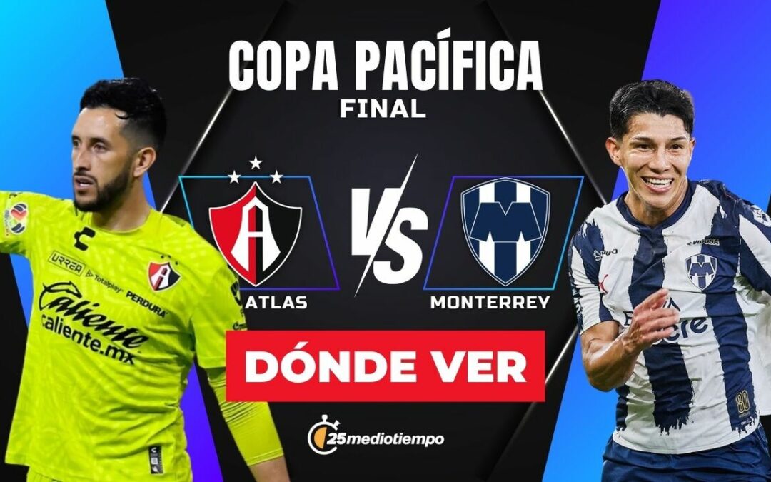 Atlas vs Monterrey: Descubre la Hora y Dónde Ver EN VIVO la Final de la Copa Pacífica 2026