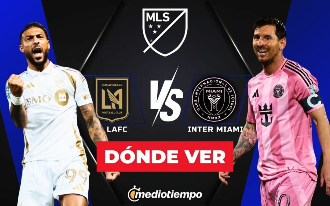 LAFC vs. Inter Miami: Todo lo que necesitas saber del partido de Messi en MLS 2026