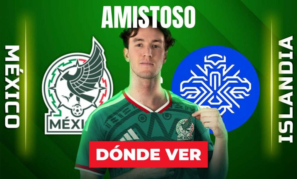 México vs. Islandia: Descubre el horario y dónde ver EN VIVO el partido amistoso 2026