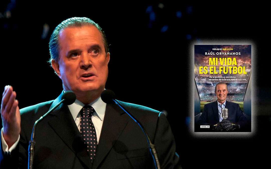 Raúl Orvañanos: La leyenda del fútbol revela sus experiencias en ‘Mi vida es el futbol’