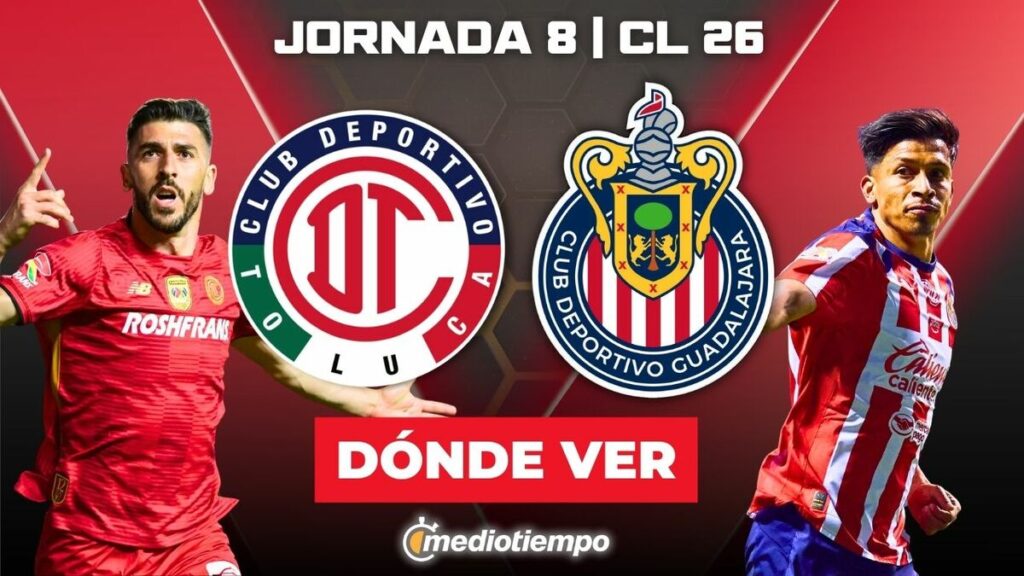 Toluca vs. Chivas: Horario y Dónde Ver el Partido EN VIVO de la Jornada 8 Clausura 2026