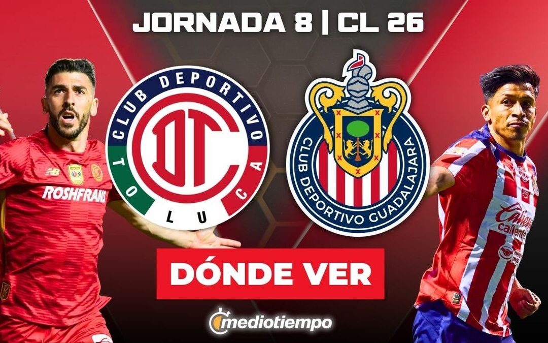 Toluca vs. Chivas: Horario y Dónde Ver el Partido EN VIVO de la Jornada 8 Clausura 2026